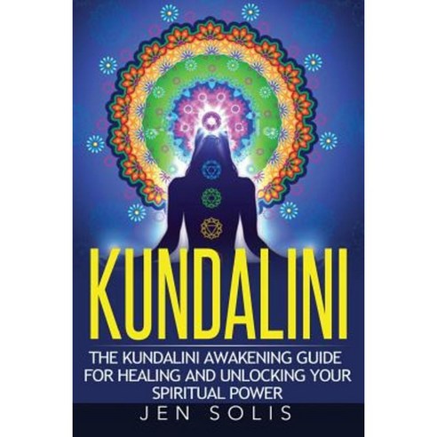 Kundalini: The Kundalini Awakening Guide for Healing and Unlocking Your Spiritual Power Paperback, Createspace Independent Publishing Platform