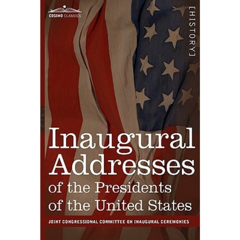 Inaugural Addresses of the Presidents of the United States: From George Washington 1789 to George H.W. Bush 1989 Paperback, Cosimo Classics