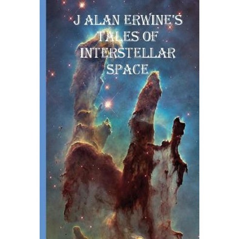 J Alan Erwine''s Tales of Interstellar Space Paperback, Createspace Independent Publishing Platform