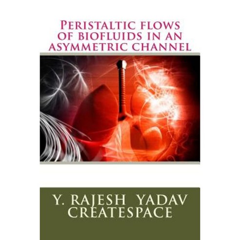 Peristaltic Flows of Biofluids in an Asymmetric Channel Paperback, Createspace Independent Publishing Platform