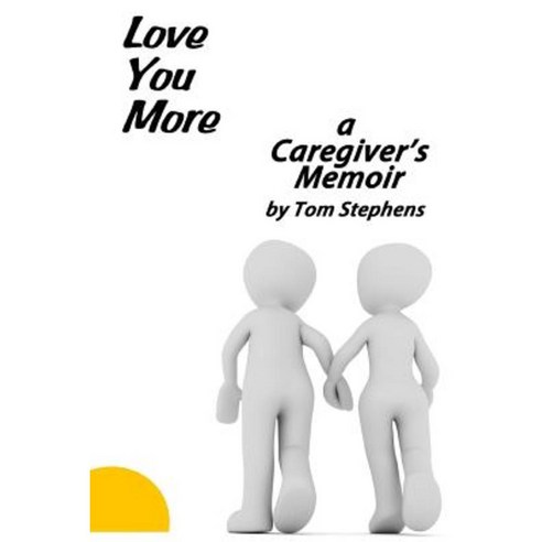 Love You More: A Caregiver''s Memoir Paperback, Createspace Independent Publishing Platform
