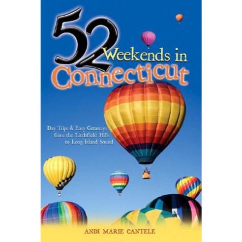 52 Weekends in Connecticut: Day Trips & Easy Getaways from the Litchfield Hills to Long Island Sound Paperback, Countryman Press