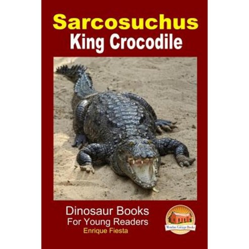 Sarcosuchus - King Crocodile Paperback, Createspace Independent Publishing Platform