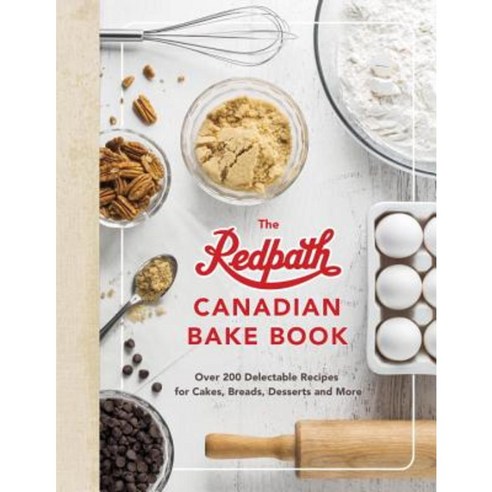 The Redpath Canadian Bake Book: Over 200 Delectable Recipes for Cakes Breads Desserts and More Hardcover, Appetite by Random House