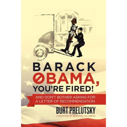 Barack Obama You''re Fired!: And Don''t Bother Asking for a Letter of Recommendation Paperback, Createspace Independent Publishing Platform