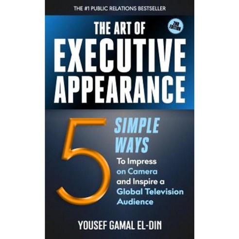 The Art of Executive Appearance: 5 Simple Ways to Impress on Camera and Inspire a Global Television Audience Paperback, Medialitera