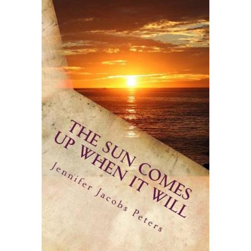 The Sun Comes Up When It Will Paperback, Createspace Independent Publishing Platform