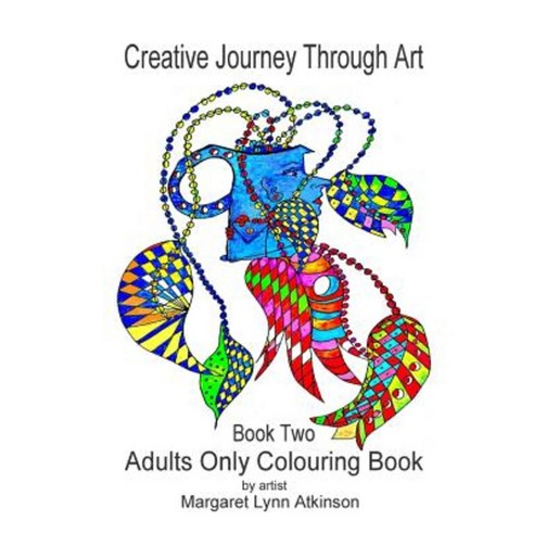 Creative Journey Through Art; Book Two - Adults Only Colouring Book: Adults Only Colouring Book Paperback, Artbat Publishing.UK