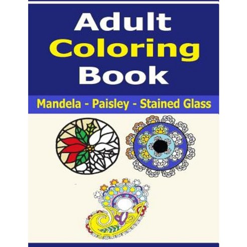 Mandelas Paisley Designs and Stained Glass Art Adult Coloring Book Paperback, Createspace Independent Publishing Platform