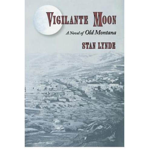 Vigilante Moon: A Novel of Old Montana Paperback, Createspace Independent Publishing Platform
