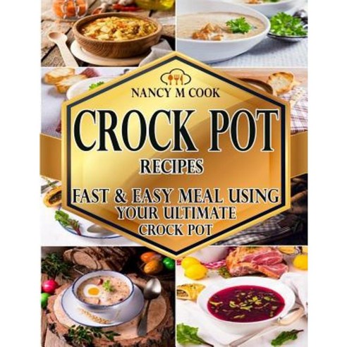Crock Pot Recipes: Fast and Easy Meal Using Your Ultimate Crock Pot Paperback, Createspace Independent Publishing Platform
