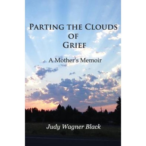 Parting the Clouds of Grief: A Mother''s Memoir Paperback, Createspace Independent Publishing Platform