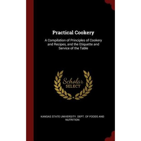 Practical Cookery: A Compilation of Principles of Cookery and Recipes and the Etiquette and Service of the Table Hardcover, Andesite Press