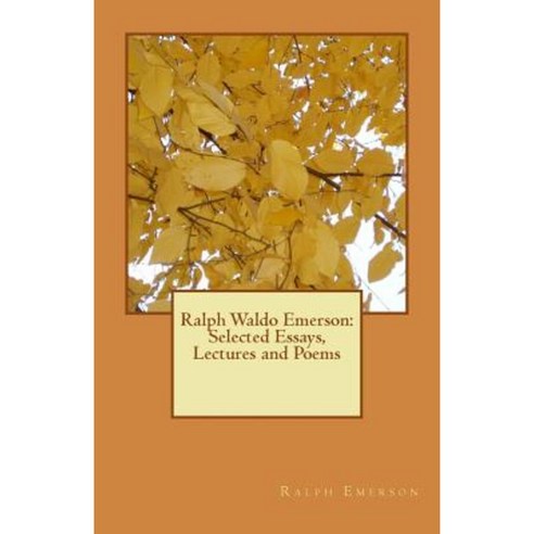 Ralph Waldo Emerson: Selected Essays Lectures and Poems Paperback, Createspace Independent Publishing Platform