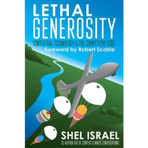 Lethal Generosity: Contextual Technology & the Competitive Edge Paperback, Createspace Independent Publishing Platform