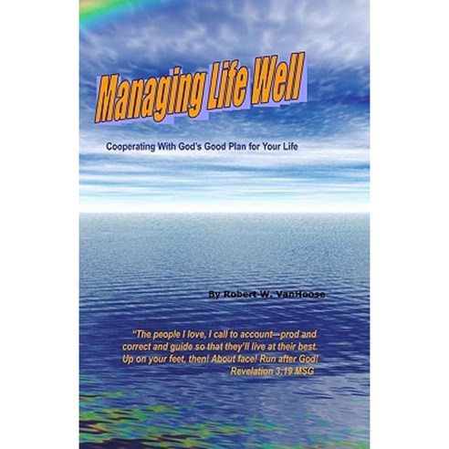 Managing Life Well: Cooperating with God''s Good Plan for Your Life Paperback, Createspace Independent Publishing Platform