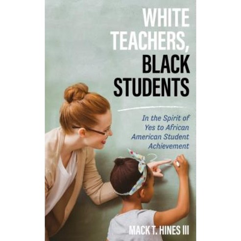 White Teachers Black Students: In the Spirit of Yes to African American Student Achievement Hardcover, Rowman & Littlefield Publishers