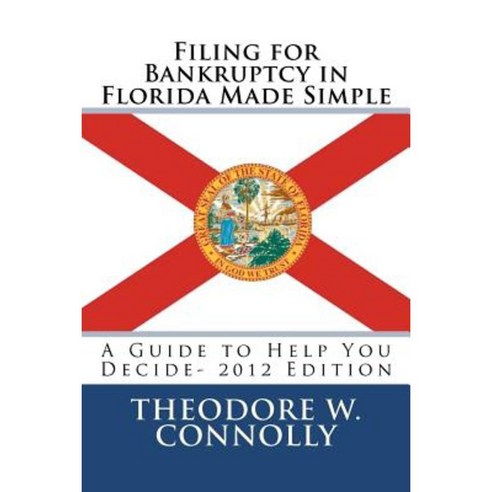 Filing for Bankruptcy in Florida Made Simple: A Guide to Help You Decide Paperback, Createspace Independent Publishing Platform