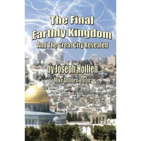 The Final Earthly Kingdom and the Great City Revealed Paperback, Createspace Independent Publishing Platform