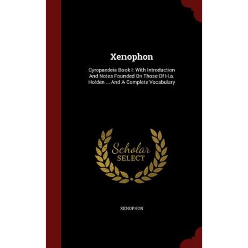 Xenophon: Cyropaedeia Book I: With Introduction and Notes Founded on Those of H.A. Holden ... and a Complete Vocabulary Hardcover, Andesite Press