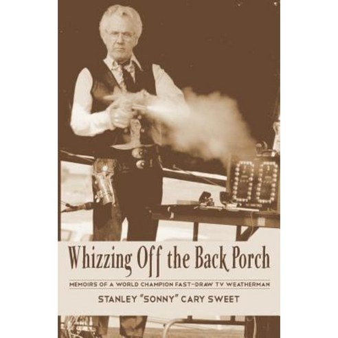 Whizzing Off the Back Porch: Oddball Stories of a World Champion Fast-Draw TV Weatherman Paperback, Createspace Independent Publishing Platform