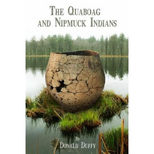 The Quaboag and Nipmuck Indians: The Quaboag Indians a Loup People and the Nipmucks of the Upper Quinebaug River Valley Paperback, Createspace