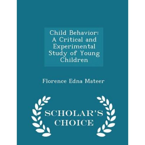 Child Behavior: A Critical and Experimental Study of Young Children - Scholar''s Choice Edition Paperback