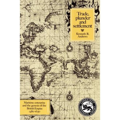 Trade Plunder and Settlement: Maritime Enterprise and the Genesis of the British Empire 1480-1630 Paperback, Cambridge University Press