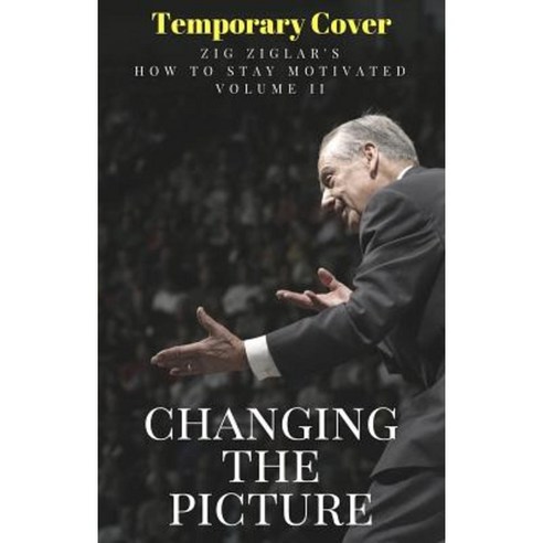 Changing the Picture: Zig Ziglar's Most Complete Series on Personal Growth and Success Ever Written Paperback, Made for Success Publishing