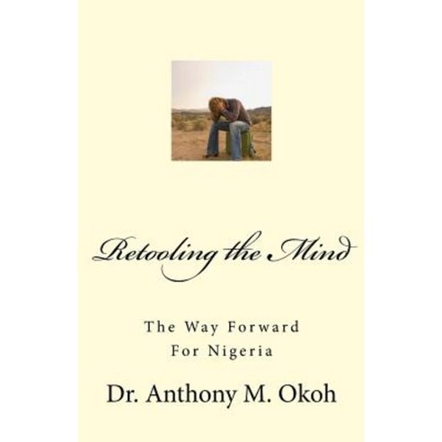 Retooling the Mind: The Way Forward for Nigeria Paperback, Createspace Independent Publishing Platform