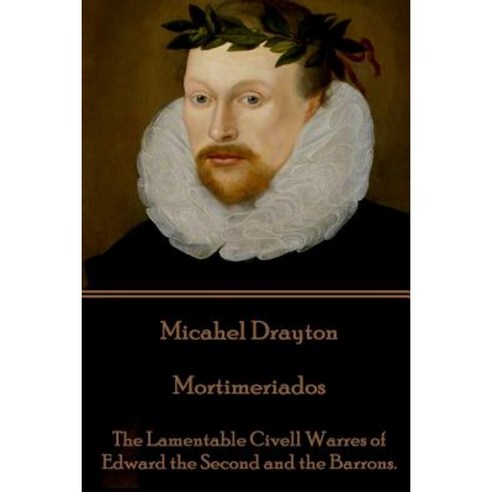 Michael Drayton - Mortimeriados: The Lamentable Civell Warres of Edward the Second and the Barrons. Paperback, Portable Poetry