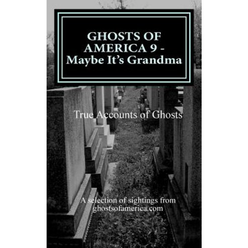 Ghosts of America 9 - Maybe It''s Grandma Paperback, Createspace Independent Publishing Platform