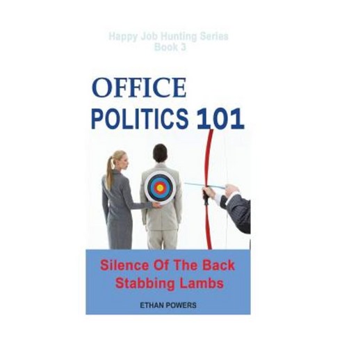 Office Politics 101: Silence of the Back Stabbing Lambs Paperback, Createspace Independent Publishing Platform