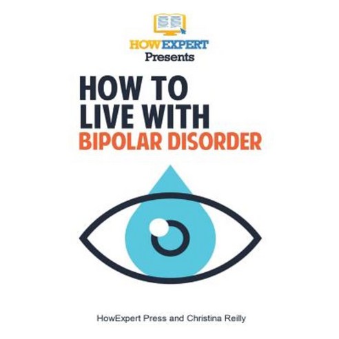 How to Live with Bipolar Disorder: Your Step-By-Step Guide to Living with Bipolar Disorder Paperback, Createspace Independent Publishing Platform