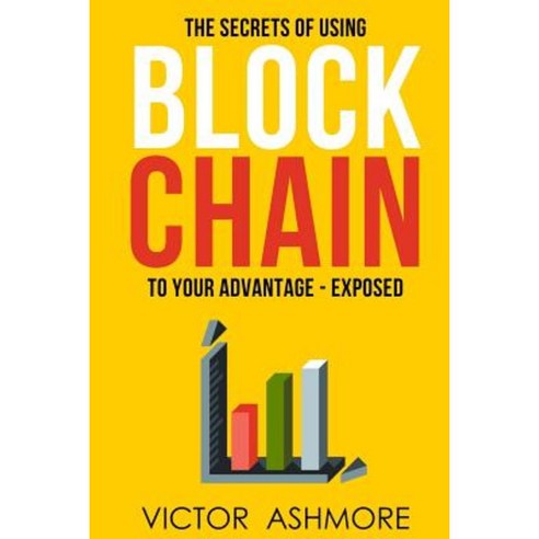 Blockchain: The Only Book You''ll Ever Need about Blockhain and How to Use It to Your Advantage Paperback, Createspace Independent Publishing Platform