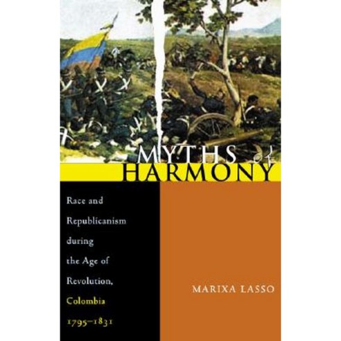 Myths of Harmony: Race and Republicanism During the Age of Revolution Colombia 1795-1831 Paperback, University of Pittsburgh Press