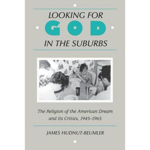 Looking for God in the Suburbs: The Religion of the American Dream and Its Critics 1945-1965 Paperback, Rutgers University Press