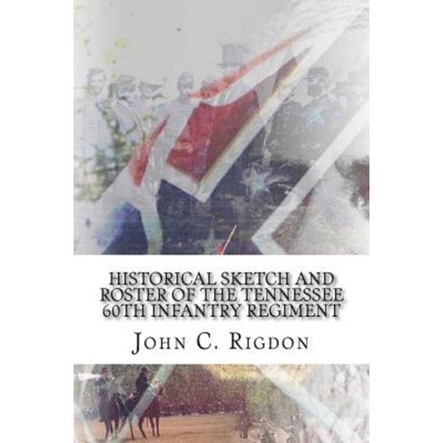 Historical Sketch and Roster of the Tennessee 60th Infantry Regiment Paperback, Createspace Independent Publishing Platform