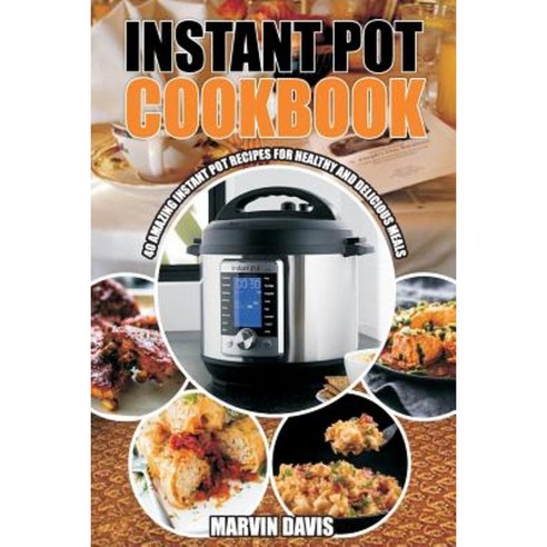 Instant Pot Cookbook: Amazing Pot Recipes for Healthy and Delicious Meals Paperback, Createspace Independent Publishing Platform