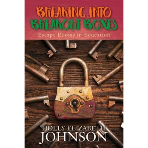 Breaking Into Breakout Boxes: Escape Rooms in Education Paperback, Createspace Independent Publishing Platform