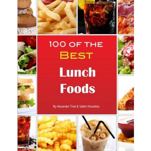 100 of the Best Lunch Foods Paperback, Createspace Independent Publishing Platform