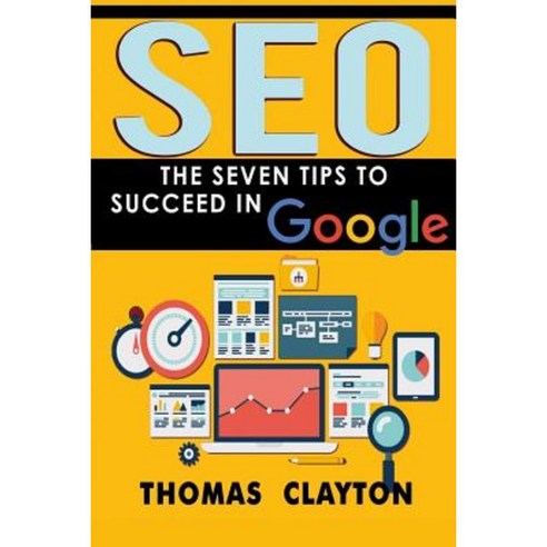 Seo: The Seven Tips to Succeed in Google Paperback, Createspace Independent Publishing Platform