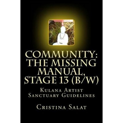 Community: The Missing Manual Stage 13 (B/W): Kulana Artist Sanctuary Guidelines Paperback, Createspace Independent Publishing Platform