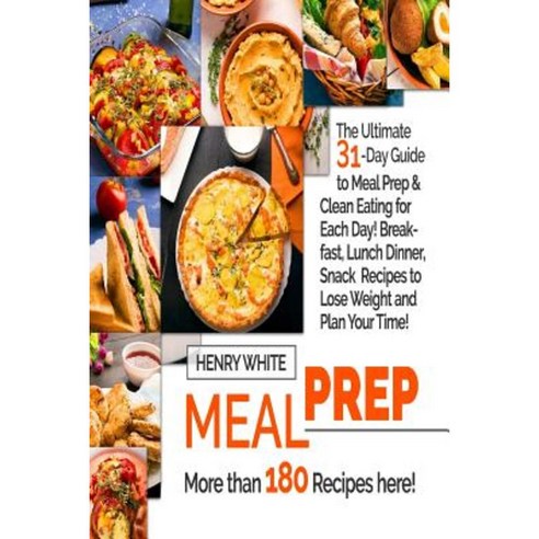 Meal Prep: The Ultimate 31-Day Guide to Meal Prep and Clean Eating for Each Day! Paperback, Createspace Independent Publishing Platform