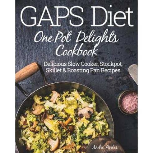 Gaps Diet One Pot Delights Cookbook: Delicious Slow Cooker Stockpot Skillet & Roasting Pan Recipes Paperback, Stretford Publishing