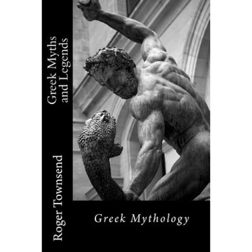 Greek Myths and Legends: Greek Mythology Paperback, Createspace Independent Publishing Platform