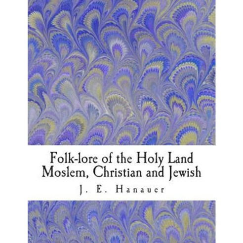 Folk-Lore of the Holy Land Moslem Christian and Jewish Paperback, Createspace Independent Publishing Platform
