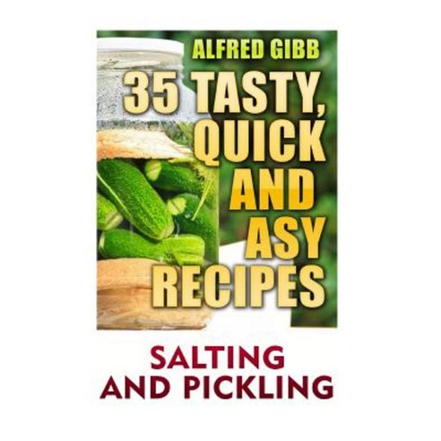 Salting and Pickling: 35 Tasty Quick and Easy Recipes Paperback, Createspace Independent Publishing Platform