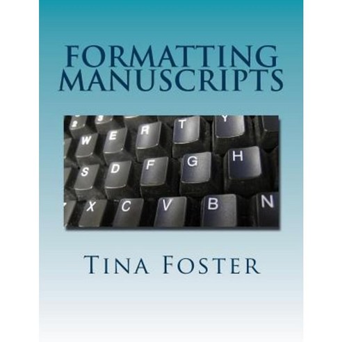 Formatting Manuscripts: Plus Other Words of Advice Paperback, Createspace Independent Publishing Platform