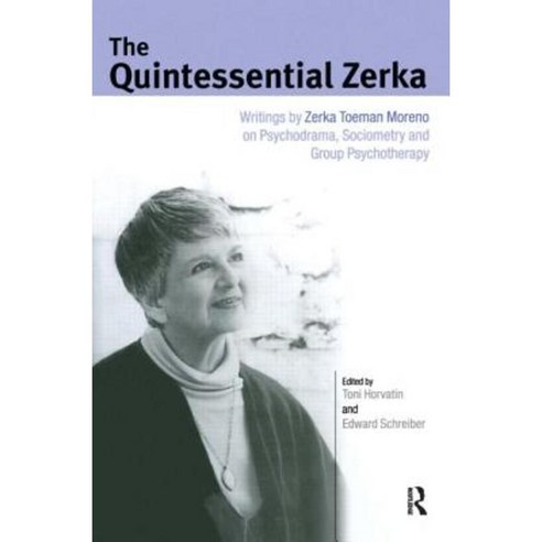 The Quintessential Zerka: Writings by Zerka Toeman Moreno on Psychodrama Sociometry and Group Psychotherapy Hardcover, Routledge